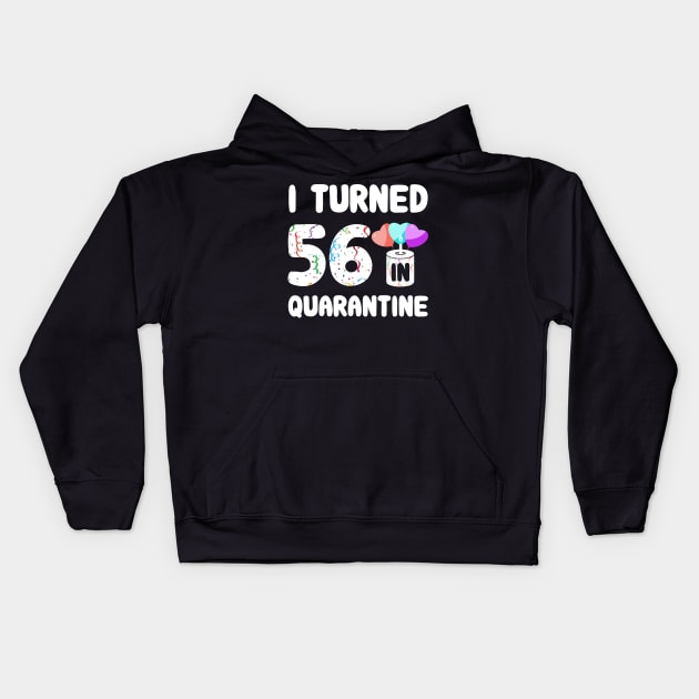 I Turned 56 In Quarantine Kids Hoodie by Rinte